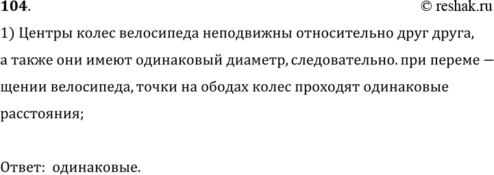 Изображение 104.	Велосипедист проехал путь от А до В (рис. 22). Одинаковые ли пути пройдены при этом передним и задним колесами велосипеда?1) Центры колес велосипеда неподвижны...
