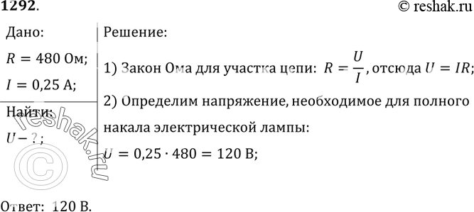 Изображение 1292.	При каком напряжении в сети будет гореть полным накалом электрическая лампа, если необходимая для этого сила тока равна 0,25 А, а сопротивление лампы равно 480...