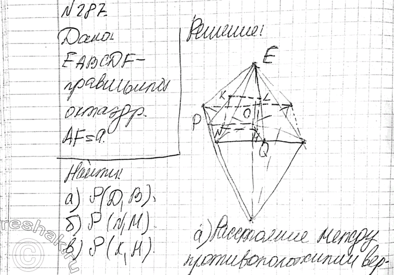 Изображение 287 Ребро правильного октаэдра равно а. Найдите расстояние между:а)	двумя его противоположными вершинами; б) центрами двух смежных граней; в) противоположными...